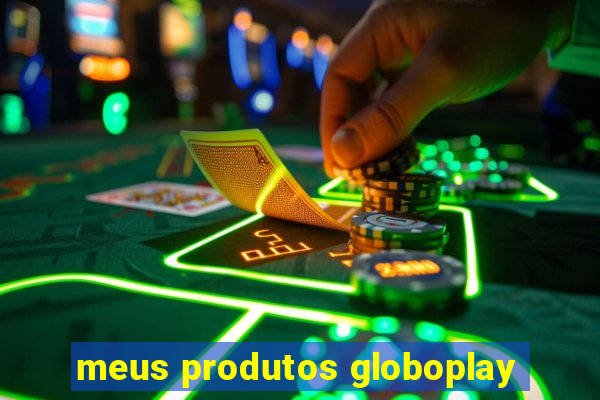 meus produtos globoplay